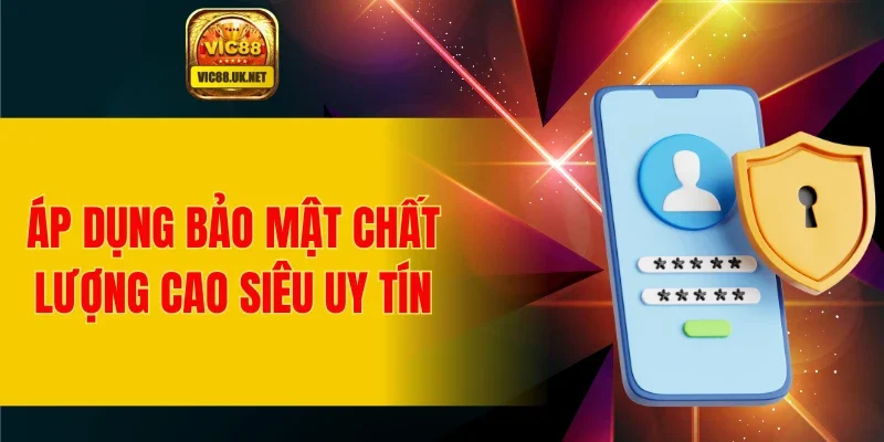 Áp dụng bảo mật chất lượng cao siêu uy tín