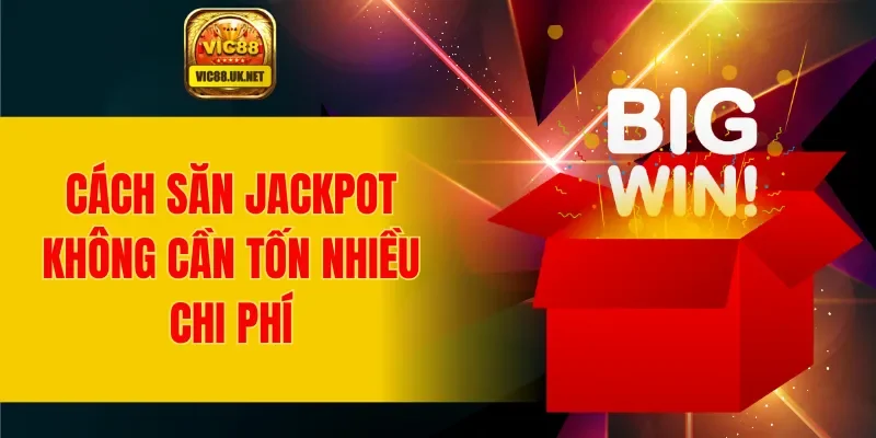 Cách săn jackpot không cần tốn nhiều chi phí