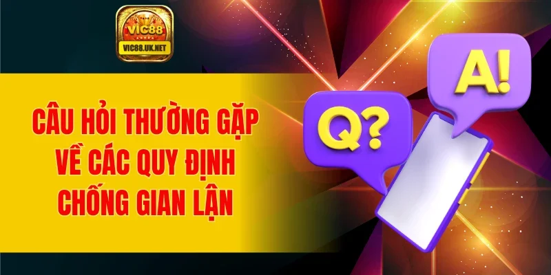 Câu hỏi thường gặp về các quy định chống gian lận