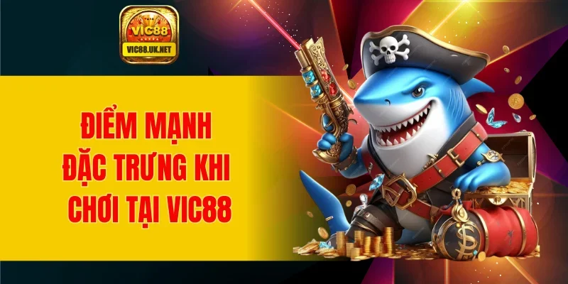 Điểm mạnh đặc trưng khi chơi tại VIC88