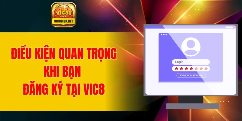 Điều kiện quan trọng khi bạn đăng ký tại VIC88