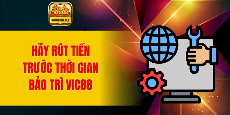Hãy rút tiền ngoài thời gian bảo trì VIC88