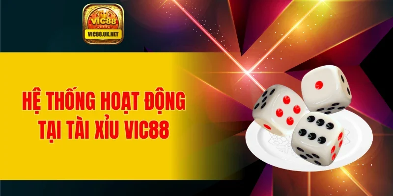Hệ thống hoạt động tại tài xỉu VIC88