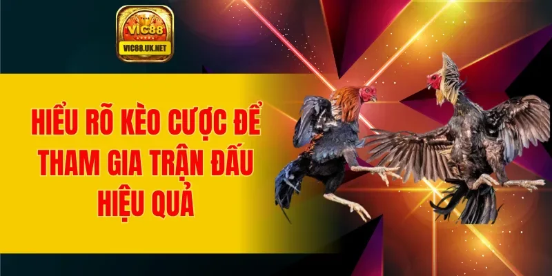 Hiểu rõ kèo cược để tham gia trận đấu hiệu quả