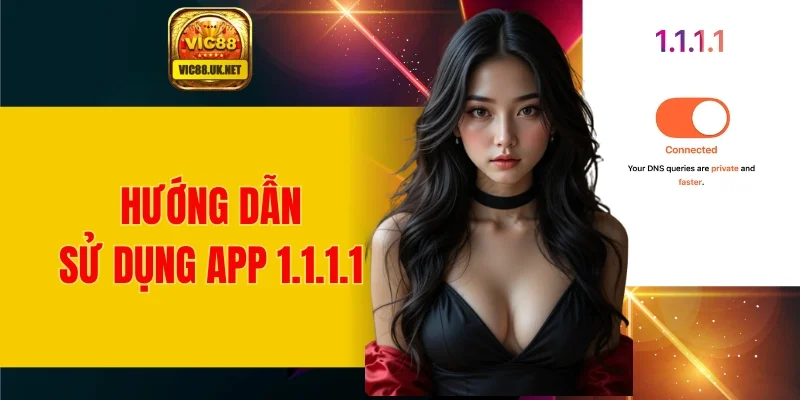 Hướng dẫn các thao tác sử dụng app 1.1.1.1 cho người mới