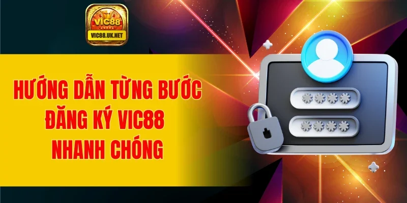Hướng dẫn từng bước đăng ký VIC88 nhanh chóng