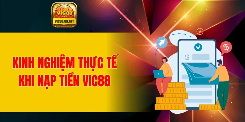 Kinh nghiệm thực tế khi nạp tiền VIC88
