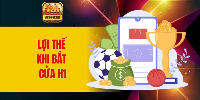 Lợi thế khi bắt cửa H1