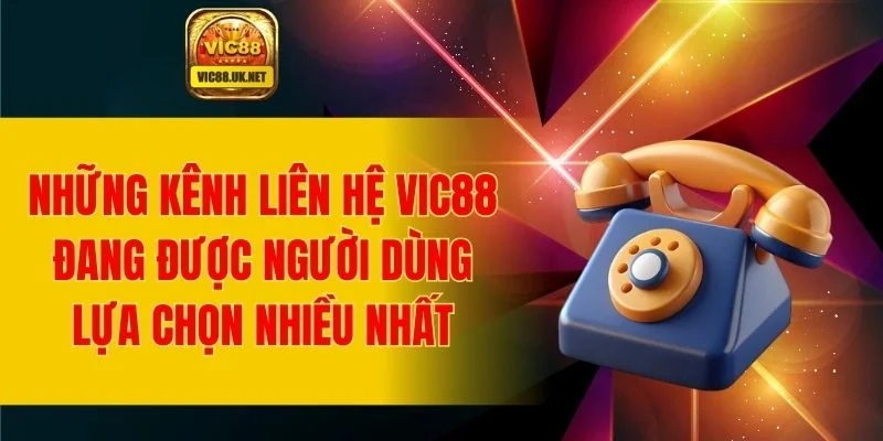 Phương thức liên hệ VIC88 đang được người dùng tin tưởng