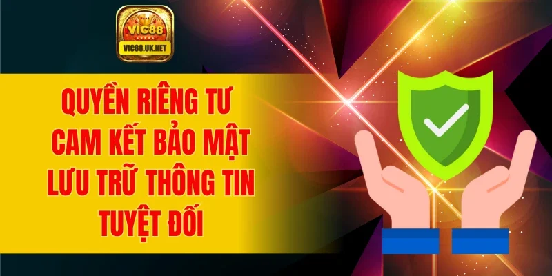 Quyền riêng tư cam kết bảo mật, lưu trữ thông tin tuyệt đối
