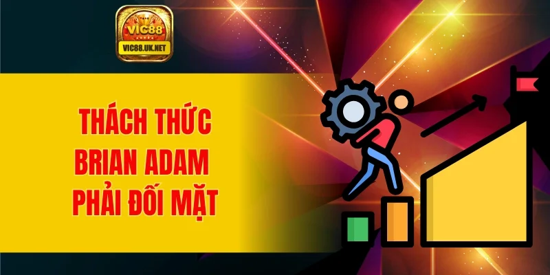 Thách thức mà CEO VIC88 Brian Adam phải đối mặt