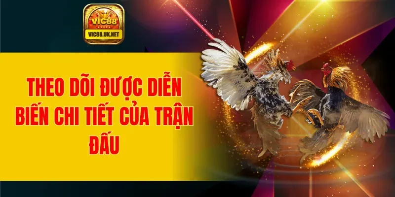 Theo dõi được diễn biến chi tiết của trận đấu