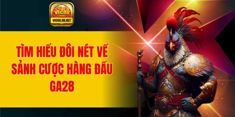 Tìm hiểu đôi nét về sảnh cược hàng đầu GA28