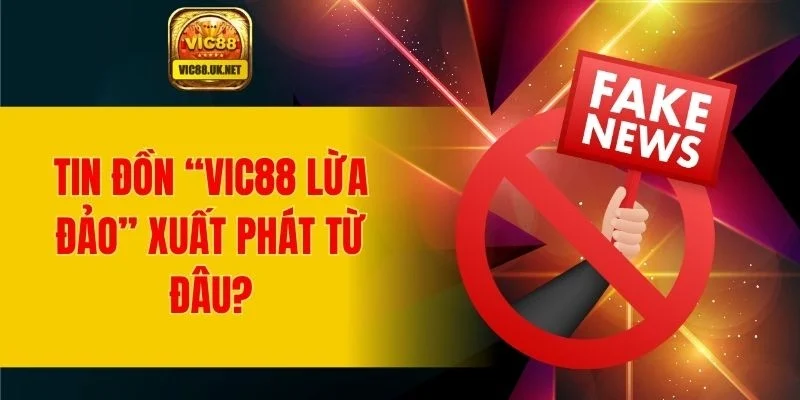 Tin đồn “VIC88 lừa đảo” xuất phát từ đâu?