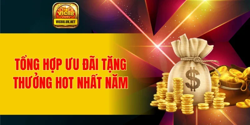 Tổng hợp ưu đãi tặng thưởng hot nhất năm