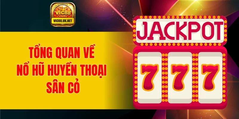 Tổng quan về nổ hũ huyền thoại sân cỏ