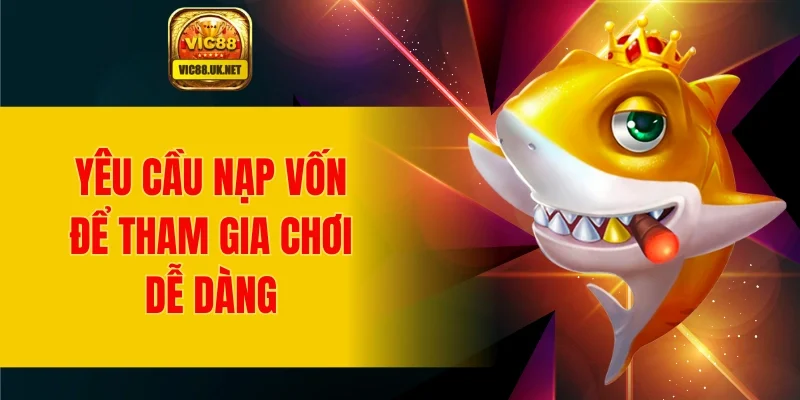 Yêu cầu nạp vốn để tham gia chơi dễ dàng